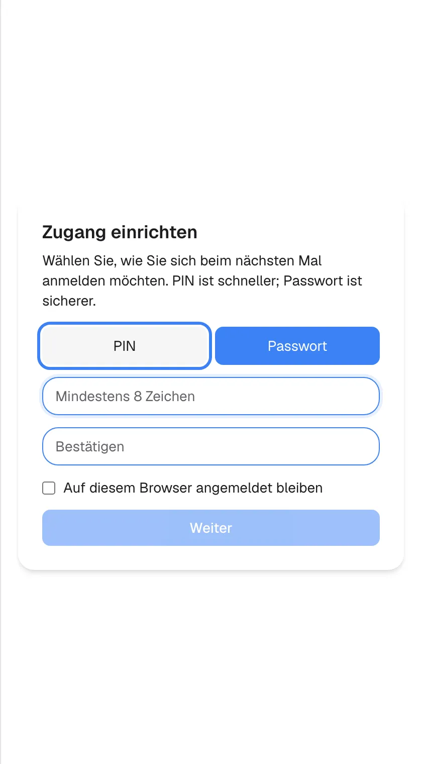 Der Anmeldebildschirm des Assistenten beim ersten Besuch, eine Karte mit dem Titel „Zugang einrichten“ und dem Text „Wählen Sie, wie Sie sich beim nächsten Mal anmelden möchten. PIN ist schneller; Passwort ist sicherer.“. Darunter liegen zwei Umschalter: „PIN“, hervorgehoben, und „Passwort“, das ausgewählt ist (blau), weil Ihr Unternehmen Passwörter bevorzugt. Es folgen die leeren Felder „Mindestens 8 Zeichen“ und „Bestätigen“, das nicht angehakte Kästchen „Auf diesem Browser angemeldet bleiben“ und die ausgegraute Schaltfläche „Weiter“. Ein Klick auf „PIN“ stellt beide Felder auf eine 4- bis 8-stellige PIN um.