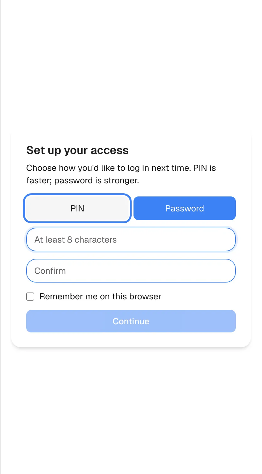 The assistant's first-time sign-in screen, a card titled "Set up your access" with the text "Choose how you'd like to log in next time. PIN is faster; password is stronger.". Below are two toggle buttons: "PIN", highlighted, and "Password", which is selected (blue) because your company prefers passwords. Then come two empty fields "At least 8 characters" and "Confirm", the unticked checkbox "Remember me on this browser" and a greyed-out "Continue" button. Selecting "PIN" switches both fields to a 4–8 digit PIN.