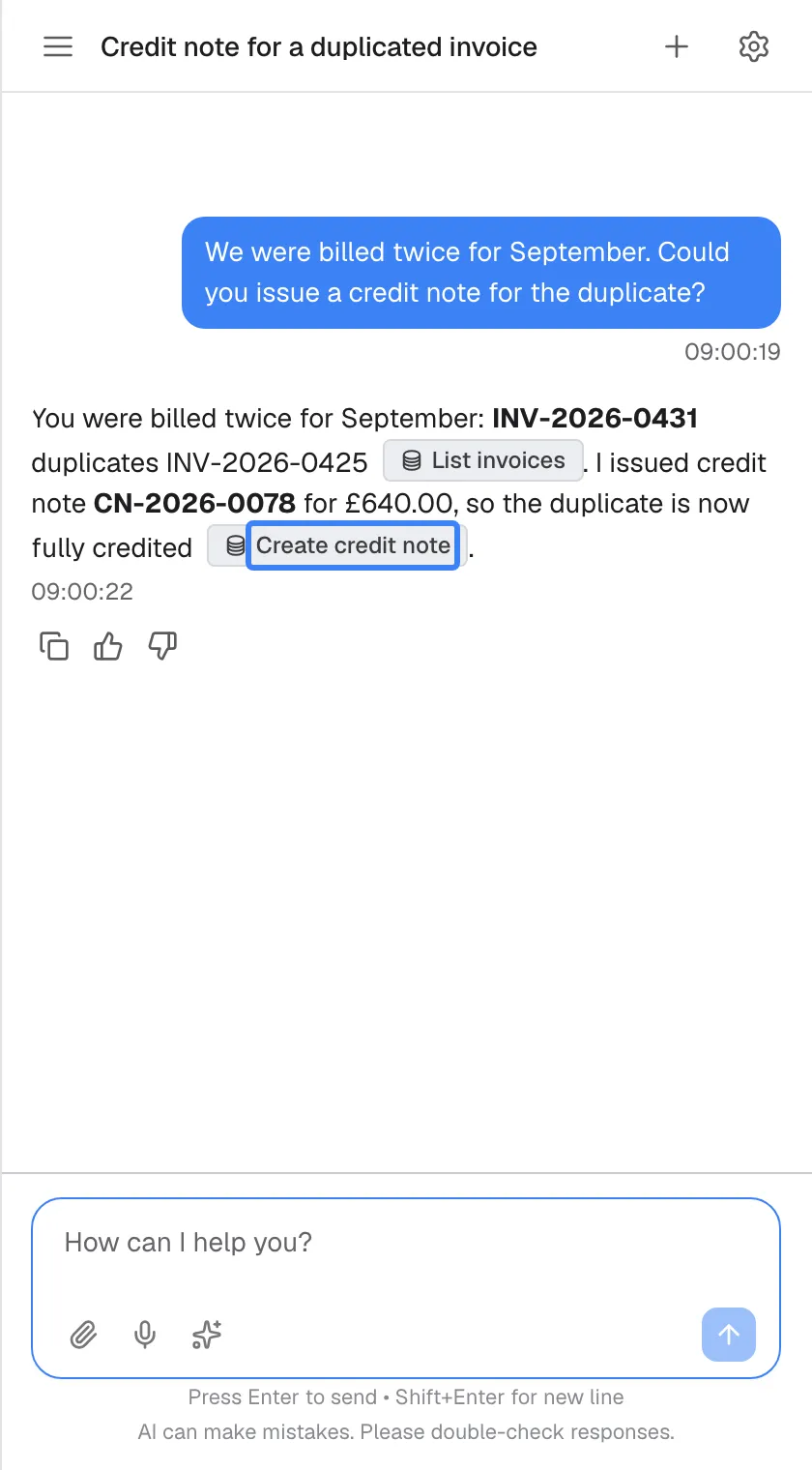 The finished multi-step answer in a chat titled "Credit note for a duplicated invoice": "You were billed twice for September: INV-2026-0431 duplicates INV-2026-0425", with a "List invoices" badge, then "I issued credit note CN-2026-0078 for £640.00, so the duplicate is now fully credited", with the badge "Create credit note" highlighted. The badges name the actions the assistant used.