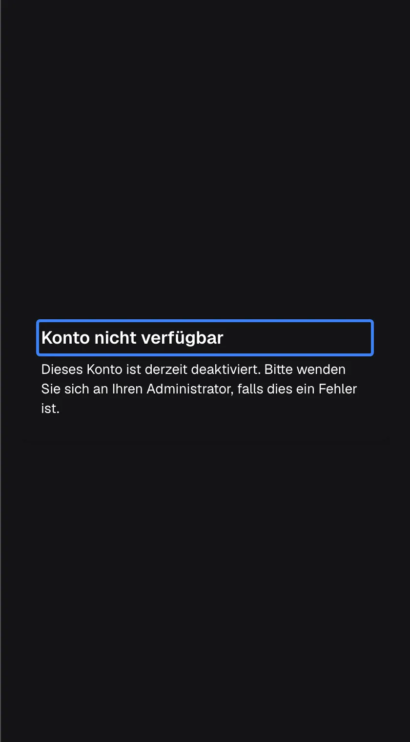 Eine Karte mit der Überschrift „Konto nicht verfügbar“, hervorgehoben, und dem Text „Dieses Konto ist derzeit deaktiviert. Bitte wenden Sie sich an Ihren Administrator, falls dies ein Fehler ist.“. Es gibt weder ein Feld noch eine Schaltfläche. Das erscheint, wenn Ihr Zugang oder der Zugang Ihres ganzen Unternehmens abgeschaltet wurde.