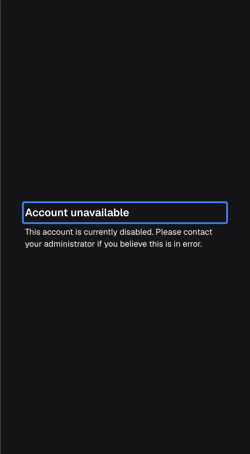 A card with the heading "Account unavailable", highlighted, and the text "This account is currently disabled. Please contact your administrator if you believe this is in error.". There is no field and no button. This appears when your access, or your whole company's access, has been switched off.