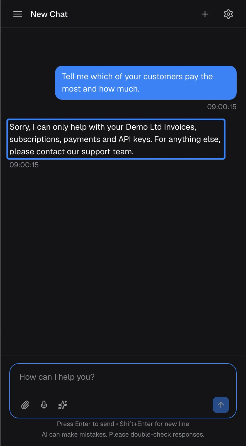 A chat in which the question "Tell me which of your customers pay the most and how much." was not answered. Instead the assistant replies with your provider's fixed message, highlighted: "Sorry, I can only help with your Demo Ltd invoices, subscriptions, payments and API keys. For anything else, please contact our support team.". There are no copy or rating icons under this reply.